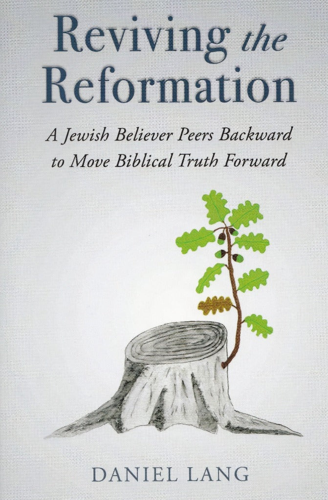 Reviving the Reformation: A Jewish Believer Peers Backward to Move Biblical Truth Forward